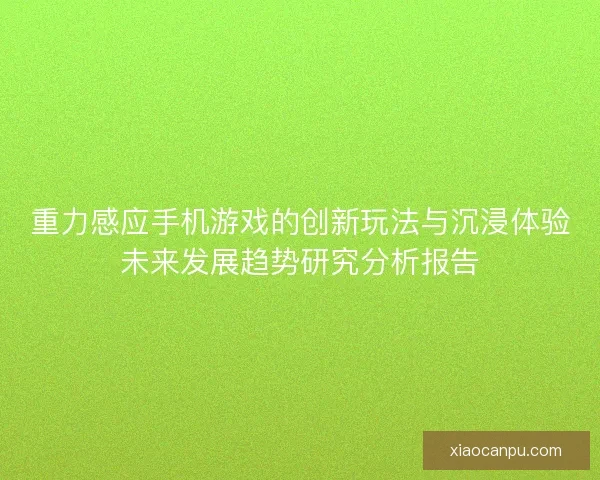 重力感应手机游戏的创新玩法与沉浸体验未来发展趋势研究分析报告