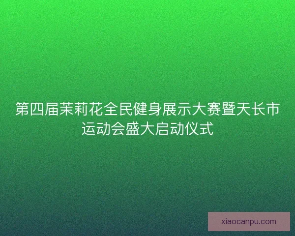 第四届茉莉花全民健身展示大赛暨天长市运动会盛大启动仪式